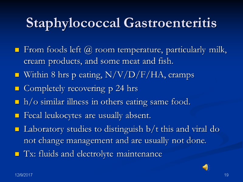 12/9/2017 19 Staphylococcal Gastroenteritis From foods left @ room temperature, particularly milk, cream products,